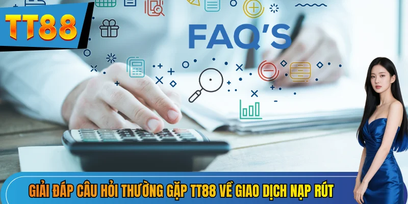Giải đáp câu hỏi thường gặp TT88 về giao dịch nạp rút